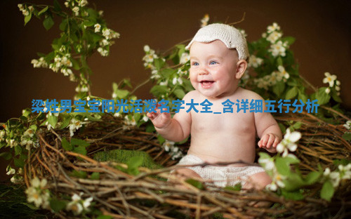 梁姓男宝宝阳光活泼名字大全，含详细五行分析